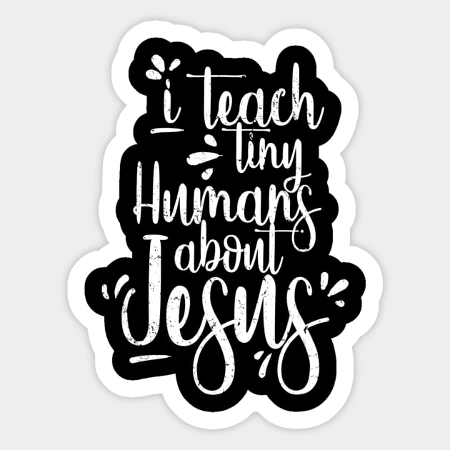 I Teach Tiny Humans About Jesus - Christian Gifts - Teacher Sticker by HaroldKeller